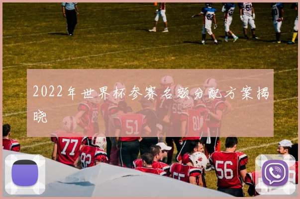 2022年世界杯参赛名额分配方案揭晓