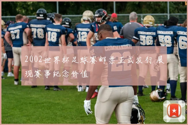 2002世界杯足球赛邮票正式发行 展现赛事纪念价值