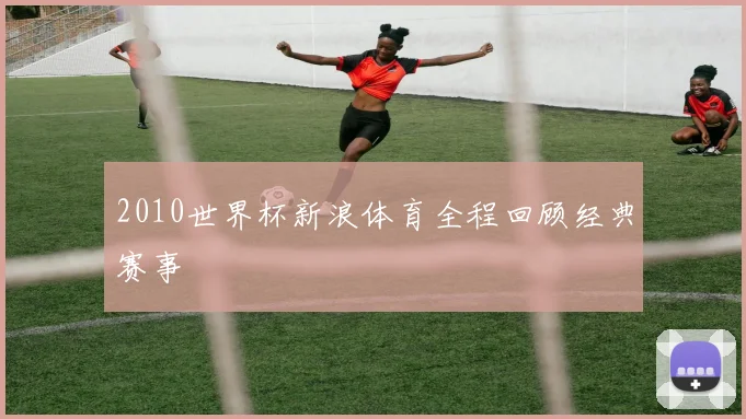 2010世界杯新浪体育全程回顾经典赛事