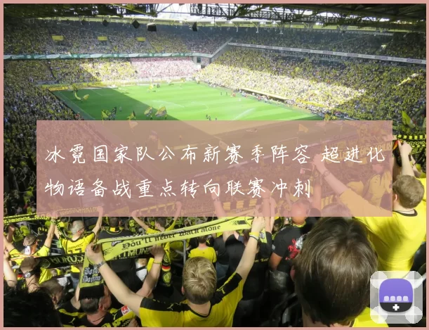 冰霓国家队公布新赛季阵容 超进化物语备战重点转向联赛冲刺