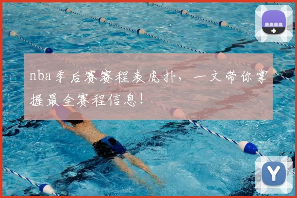 nba季后赛赛程表虎扑，一文带你掌握最全赛程信息！