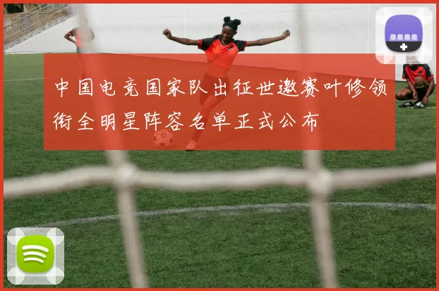 中国电竞国家队出征世邀赛叶修领衔全明星阵容名单正式公布