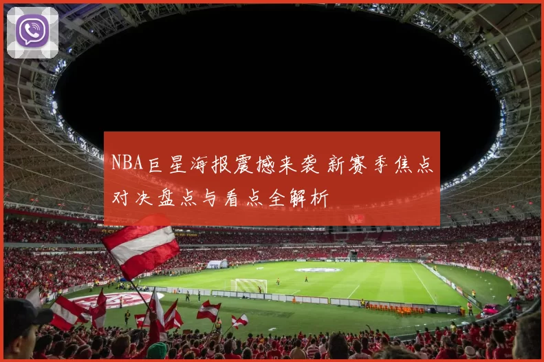 NBA巨星海报震撼来袭 新赛季焦点对决盘点与看点全解析