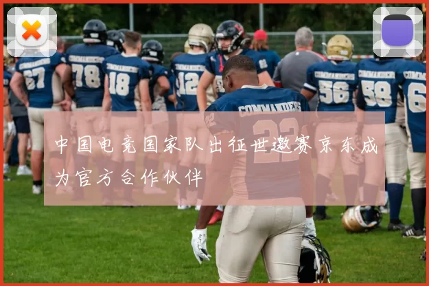 中国电竞国家队出征世邀赛京东成为官方合作伙伴