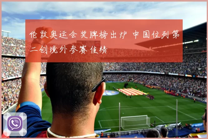 伦敦奥运会奖牌榜出炉 中国位列第二创境外参赛佳绩