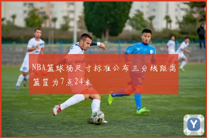 NBA篮球场尺寸标准公布三分线距离篮筐为7点24米